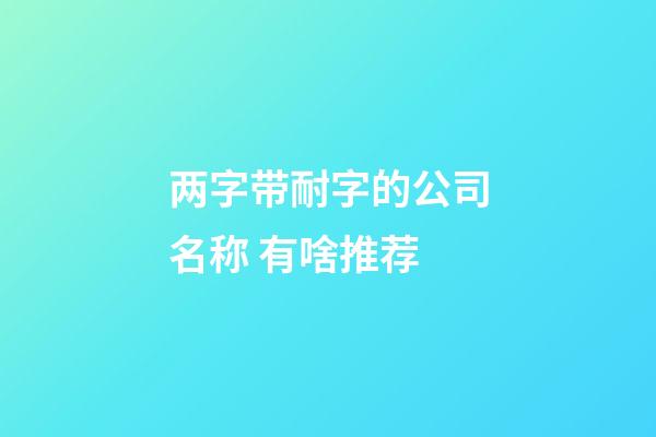 两字带耐字的公司名称 有啥推荐-第1张-公司起名-玄机派